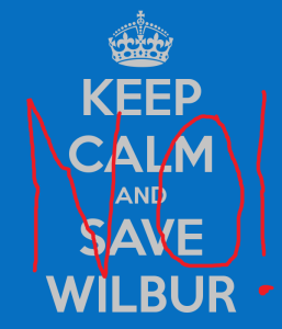 Keep calm and save Wilbur - NO